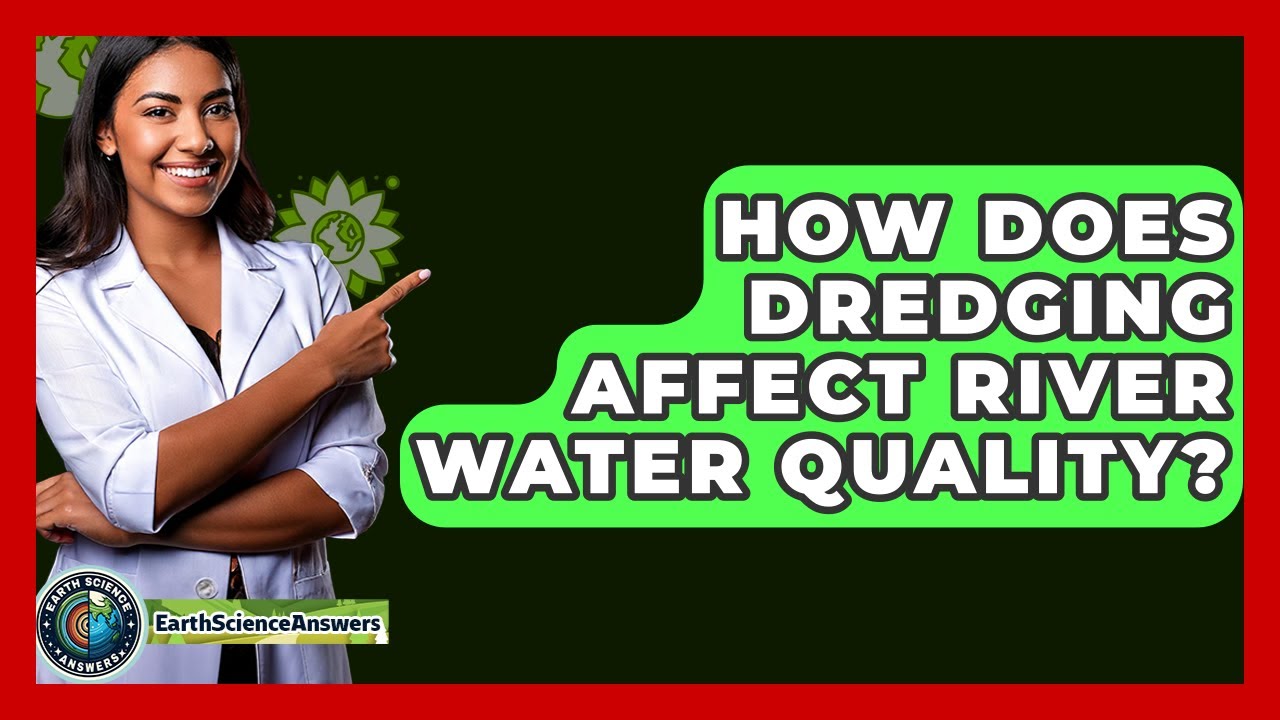 How Does Dredging Affect River Water Quality? - Earth Science Answers