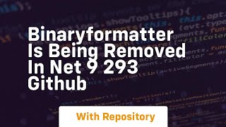 Celebrity BinaryFormatter is being removed in NET 9 293 GitHub Wealth