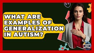 What Are Examples Of Generalization In Autism - Answers About Autism