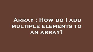 Array : How do I add multiple elements to an array?