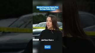 Gunman Opens Fire On Cop Point-Blank