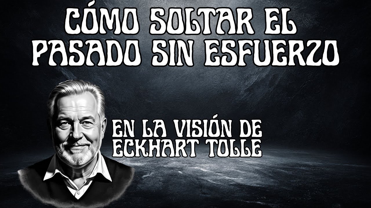 Cómo Soltar el Pasado sin Esfuerzo en la visión de Eckhart Tolle - YouTube
