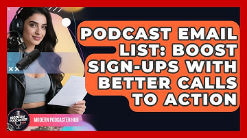 Podcast Email List: Boost Sign-Ups With Better Calls To Action - Modern Podcaster Hub