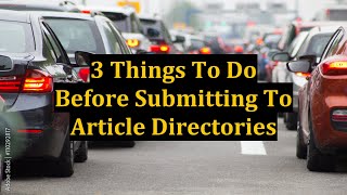 3 Things To Do Before Submitting To Article Directories