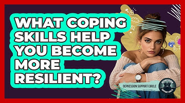 What Coping Skills Help You Become More Resilient? - Depression Support Circle