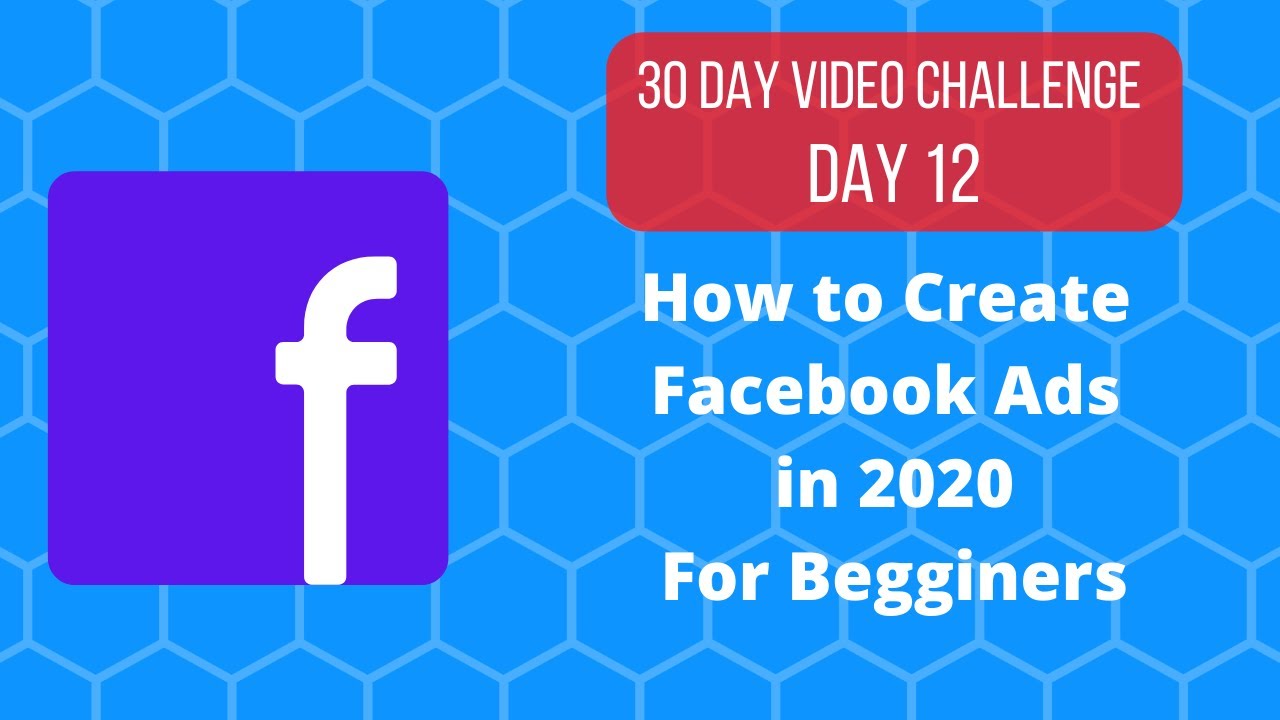 30 Day Video Challenge (Day 12 )| How to Create Facebook Ads in 2020 COMPLETE Beginners Tutorial