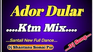 Ador Dular _ (Ktm Mix) _ (New Santali Hit Song) _ Dj Shantanu Somai Pur