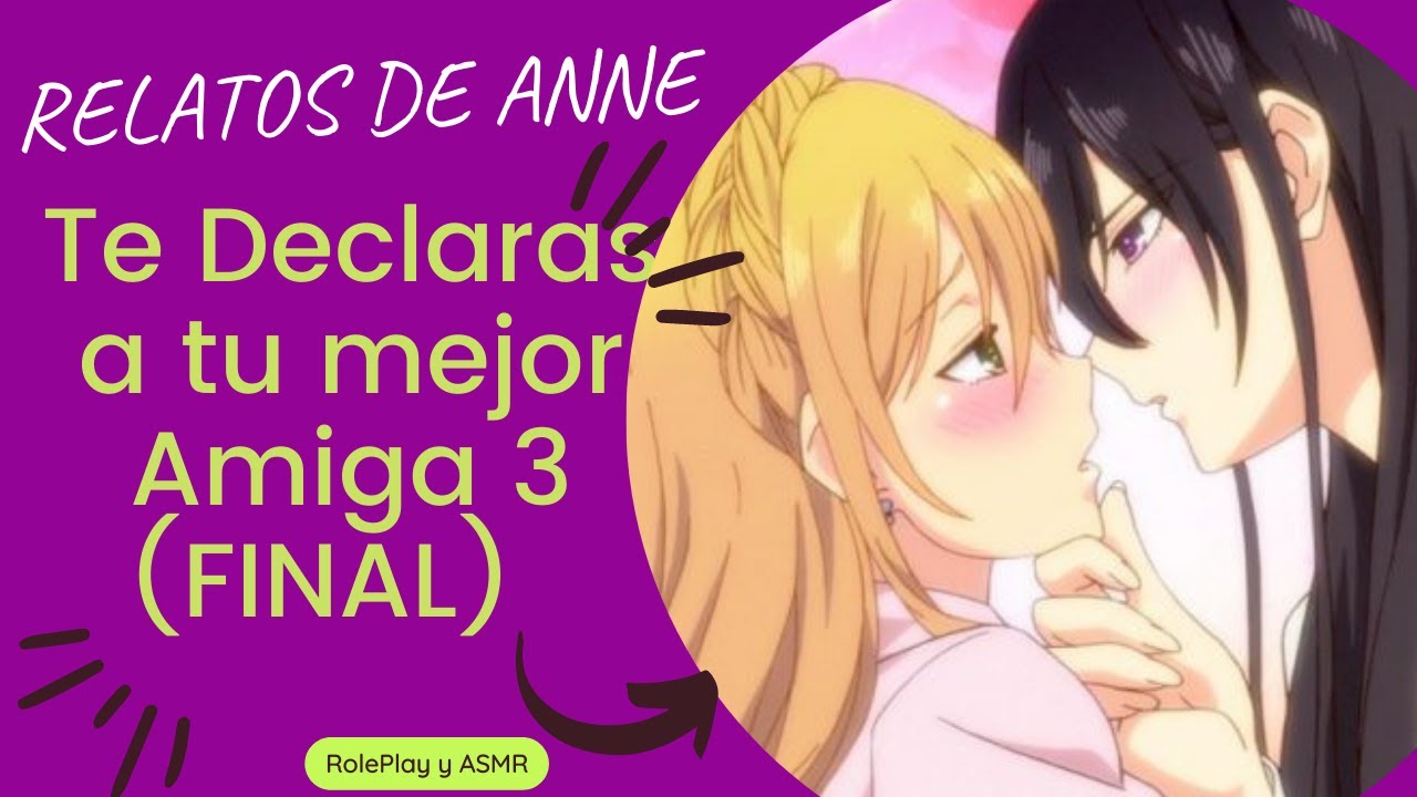 Te Declaras a tu mejor Amiga 3 (FINAL) ASMR