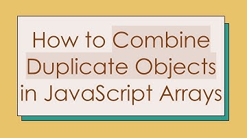 How to Combine Duplicate Objects in JavaScript Arrays
