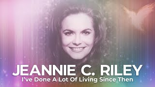 JEANNIE C. RILEY - I've Done A Lot Of Living Since Then