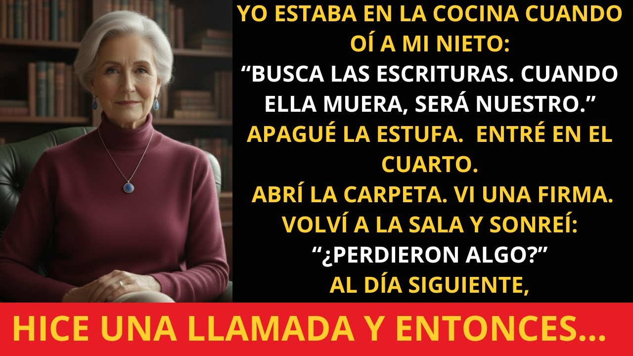 “BUSCA LAS ESCRITURAS; CUANDO ELLA MUERA, SERÁ NUESTRO.” DIJO MI NIETO… ENTONCES, HICE UNA LLAMADA…