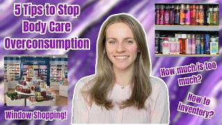 How to Stop Overconsumption: 5 Tips to Stop Overbuying Body Care, Inventory Your Collection, etc!!