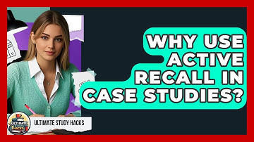 Why Use Active Recall In Case Studies? - Ultimate Study Hacks