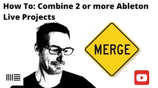 How To: Combine 2 or more Ableton Live Projects