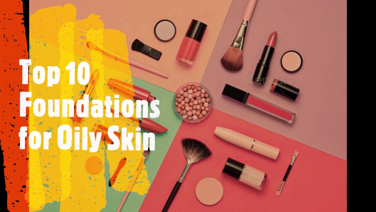 Top 10 Foundations for Oily Skin YouTube