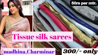 Tissue silk sarees 50/-per meter from madhina market, charminar, Hyd. Complete address in Telugu