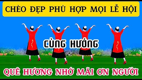 CHÈO ĐẶC BIỆT / CÙNG HƯỚNG / QUÊ HƯƠNG NHỚ MÃI ƠN NGƯỜI / @Thanh Nguyen_yêu chèo