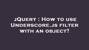 jQuery : How to use Underscore.js filter with an object?