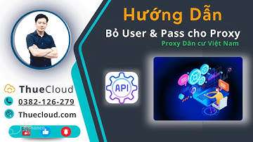 Cách bỏ Username, Password cho Proxy, tương thích với Tools, API.. Proxy dân cư Việt Nam.