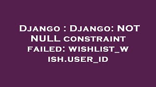 Django : Django: NOT NULL constraint failed: wishlist_wish.user_id