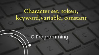 Character set, token, keyword, variable, constant in C Programming