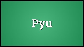 Pyu Meaning