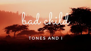 BAD CHILD (lyrics)-TONES AND I