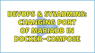 DevOps & SysAdmins: Changing port of mariadb in docker-compose (2 Solutions!!)