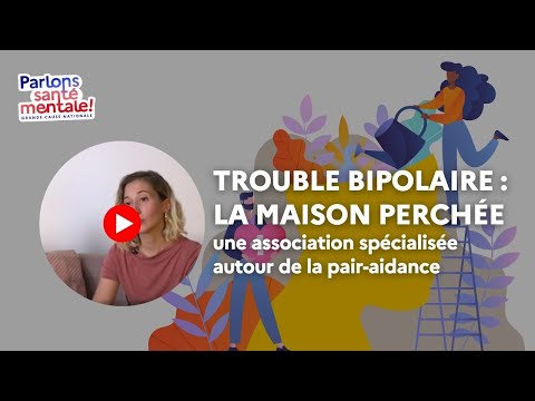 Bipolar disorder: La Maison Perchée, an organization specialized in peer support.