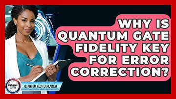 Why Is Quantum Gate Fidelity Key For Error Correction? - Quantum Tech Explained