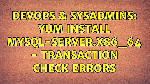 DevOps & SysAdmins: yum install mysql-server.x86_64 - Transaction Check Errors (2 Solutions!!)