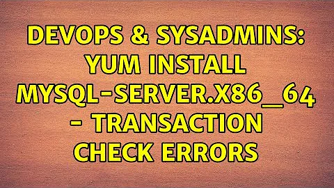DevOps & SysAdmins: yum install mysql-server.x86_64 - Transaction Check Errors (2 Solutions!!)