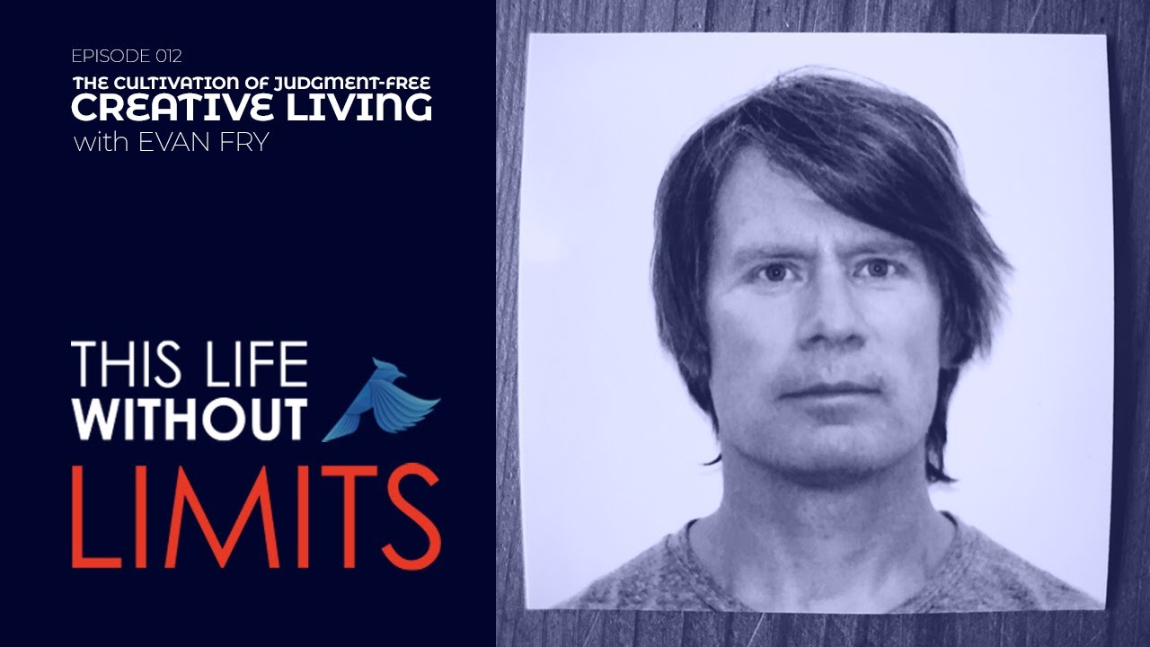 Episode 012: The Cultivation of Judgment-Free Creative Living with Evan Fry