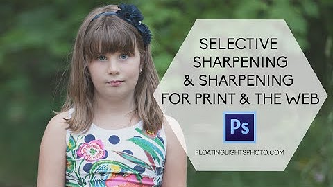 Selective Sharpening & Sharpening For Print & The Web