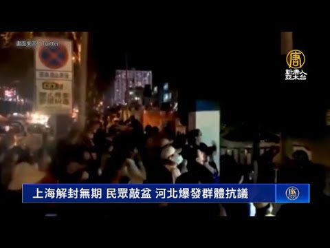 上海解封无期 民众敲盆 河北爆发群体抗议