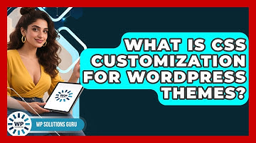 What Is CSS Customization For WordPress Themes? - WP Solutions Guru