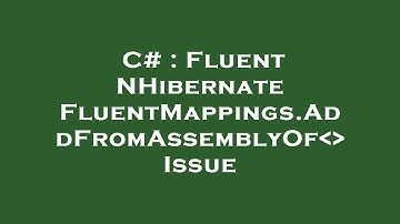 C# : Fluent NHibernate FluentMappings.AddFromAssemblyOf   Issue