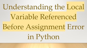 Understanding the Local Variable Referenced Before Assignment Error in Python
