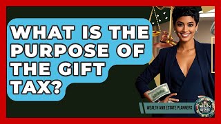 What Is The Purpose Of The Gift Tax? - Wealth and Estate Planners