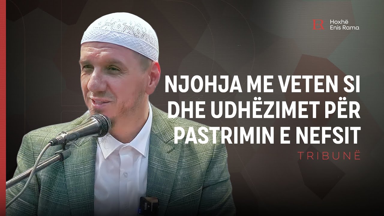Njohja me veten si dhe udhëzimet për pastrimin e nefsit - Enis Rama