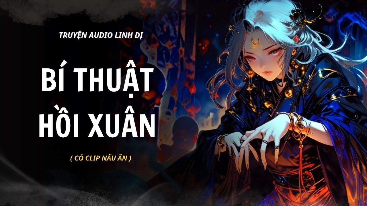 Truyện Linh Dị | BÍ THUẬT HỒI XUÂN | Audio Nấu Ăn #truyenaudiolinhdi