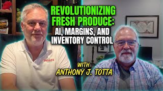 Revolutionizing Fresh Produce: AI, Margins, and Inventory Control with Anthony J. Totta