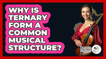 Why Is Ternary Form A Common Musical Structure? - Classical Serenade