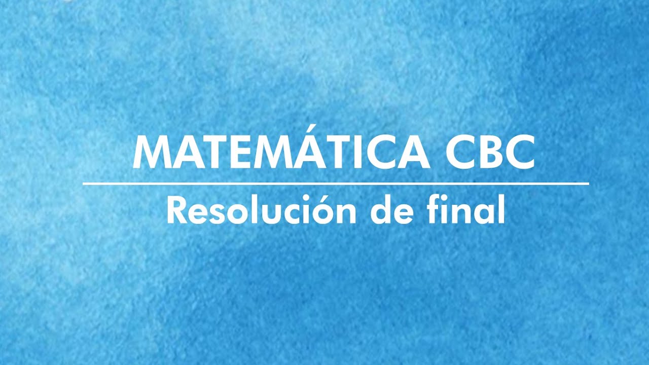 Matemática CBC - Clase de resolución de exámen final