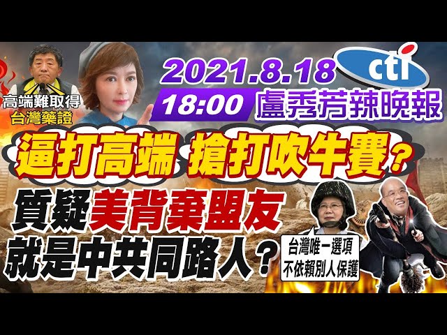 【盧秀芳辣晚報】逼打高端搶打吹牛賽?巴拉圭三期臨床 陳時中潑冷水難取得"台灣藥證"｜質疑"美背棄盟友"就是中共同路人?  @中天新聞 20210818 完整版