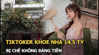 TikToker khoe nhà 14,5 tỷ bị chê không đáng tiền