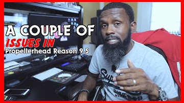 A COUPLE OF ISSUES IN PROPELLERHEAD REASON 9.5 I