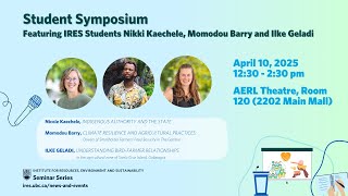 April 10, 2025: IRES Student Symposium with Nikki Kaechele, Momodou Barry and Ilke Geladi