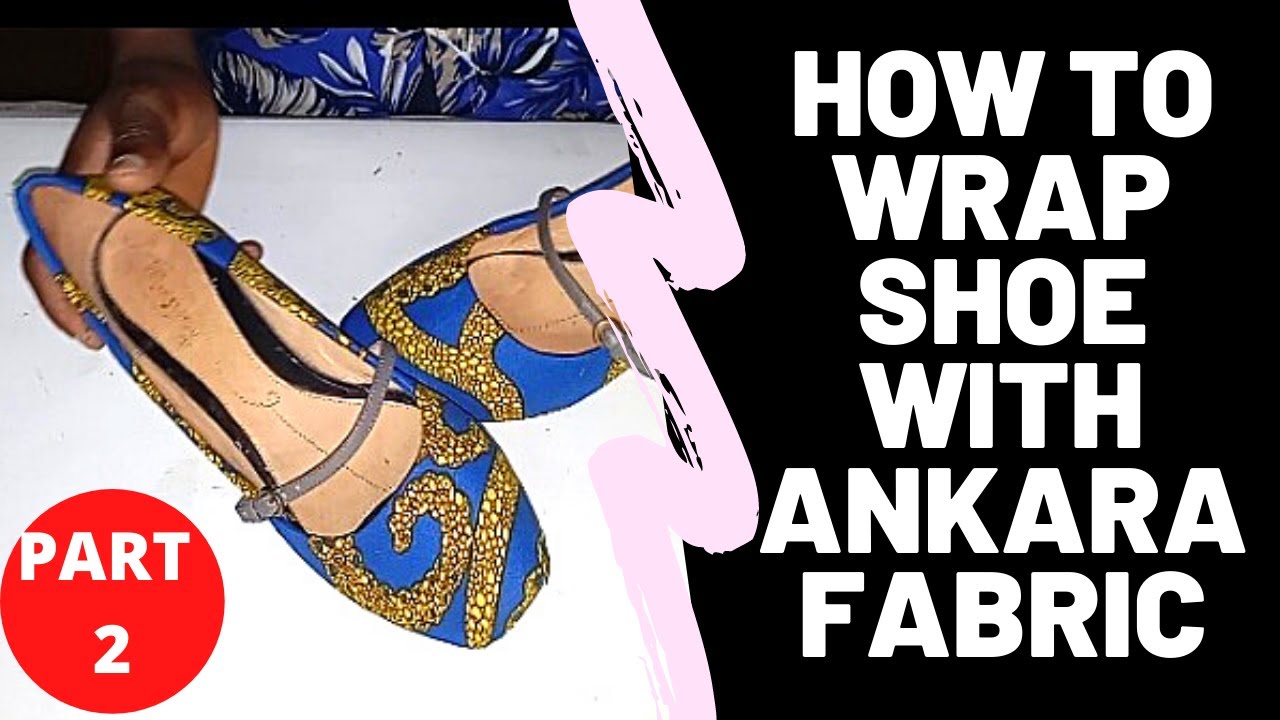 HOW TO WRAP SHOE WITH ANKARA FABRIC - PART 2