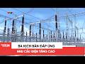 Ba kịch bản đáp ứng nhu cầu điện tăng cao
